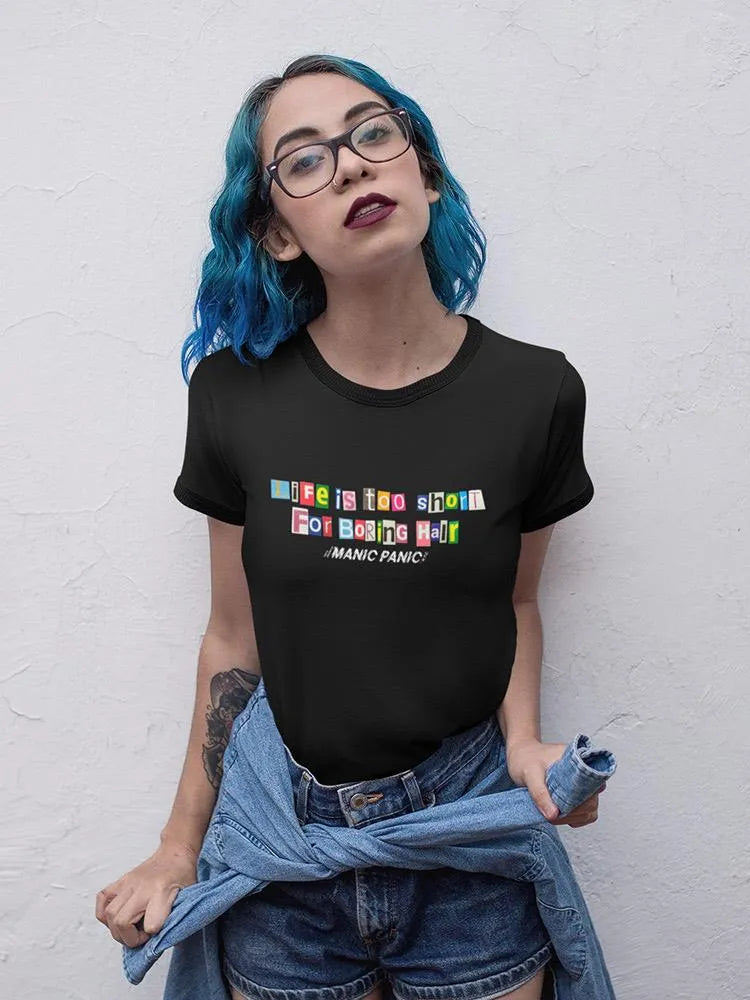T-shirt  - Life is Too Short For Boring Hair.
